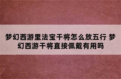 梦幻西游里法宝干将怎么放五行 梦幻西游干将直接佩戴有用吗